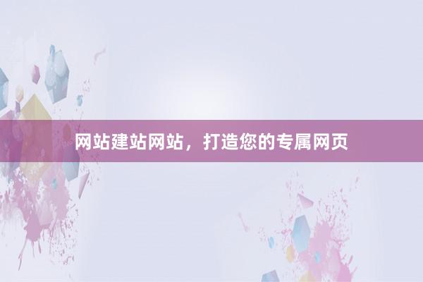 网站建站网站，打造您的专属网页