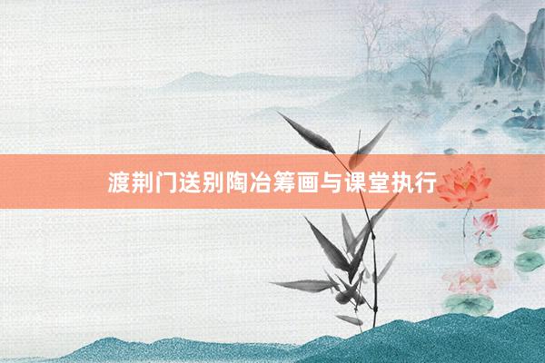 渡荆门送别陶冶筹画与课堂执行
